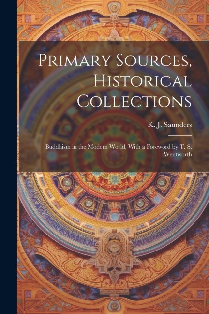 Primary Sources, Historical Collections: Buddhism in the Modern World, With a Foreword by T. S. Wentworth