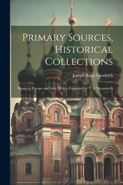 Primary Sources, Historical Collections: Russia in Europe and Asia, With a Foreword by T. S. Wentworth