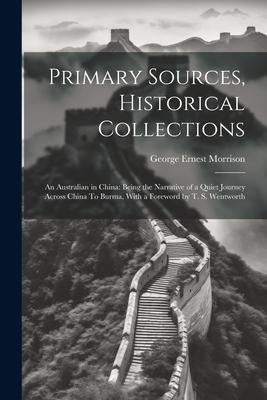 Primary Sources, Historical Collections: An Australian in China: Being the Narrative of a Quiet Journey Across China To Burma, With a Foreword by T. S