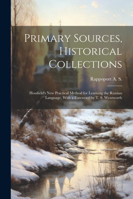 Primary Sources, Historical Collections: Hossfields New Practical Method for Learning the Russian Language, With a Foreword by T. S. Wentworth