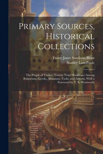 Primary Sources, Historical Collections: The People of Turkey: Twenty Years Residence Among Bulgarians, Greeks, Albanians, Turks, and Armeni, With a