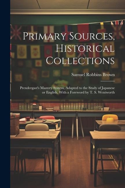 Primary Sources, Historical Collections: Prendergasts Mastery System, Adapted to the Study of Japanese or English, With a Foreword by T. S. Wentworth
