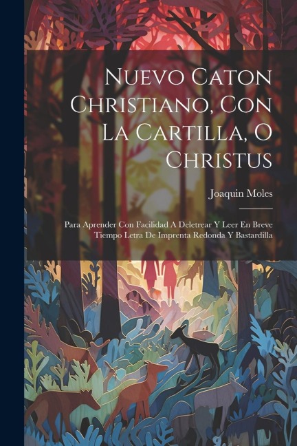 Nuevo Caton Christiano, Con La Cartilla, O Christus: Para Aprender Con Facilidad A Deletrear Y Leer En Breve Tiempo Letra De Imprenta Redonda Y Bastar