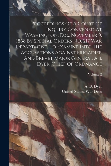 Proceedings Of A Court Of Inquiry Convened At Washington, D.c., November 9, 1868 By Special Orders No. 217 War Department, To Examine Into The Accusat