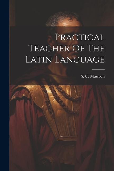 Practical Teacher Of The Latin Language