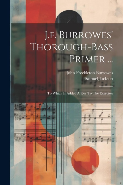 J.f. Burrowes Thorough-bass Primer ...: To Which Is Added A Key To The Exercises
