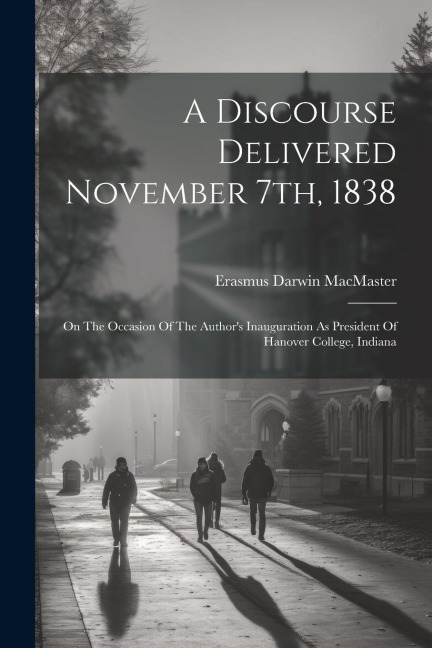A Discourse Delivered November 7th, 1838: On The Occasion Of The Authors Inauguration As President Of Hanover College, Indiana