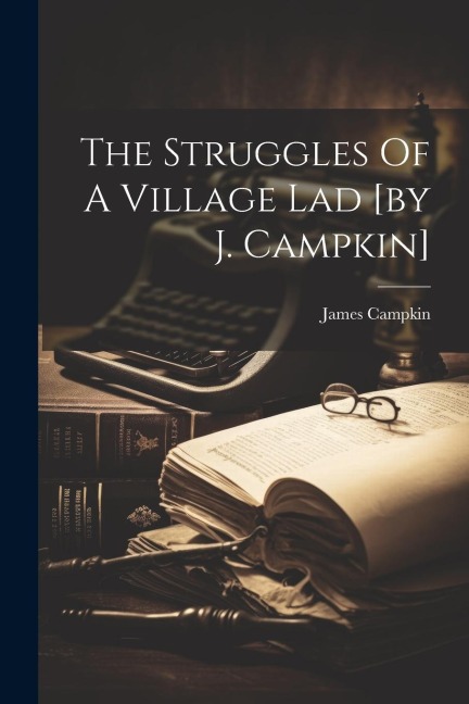 The Struggles Of A Village Lad [by J. Campkin]