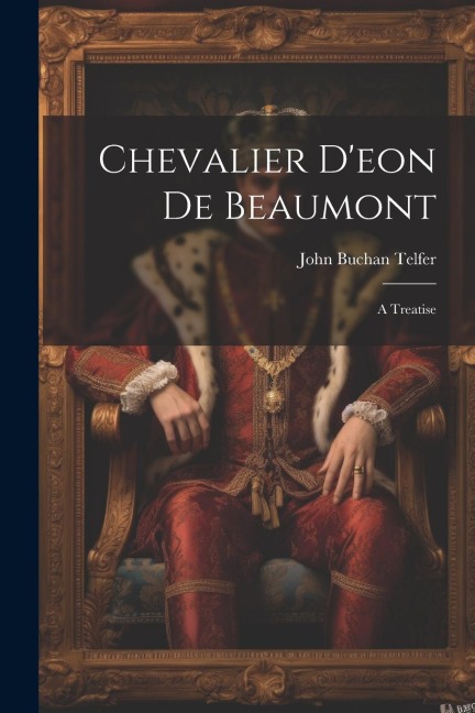 Chevalier Deon De Beaumont: A Treatise