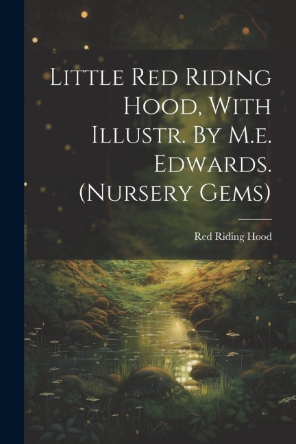 Little Red Riding Hood, With Illustr. By M.e. Edwards. (nursery Gems)