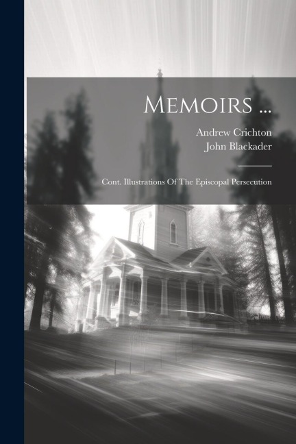 Memoirs ...: Cont. Illustrations Of The Episcopal Persecution