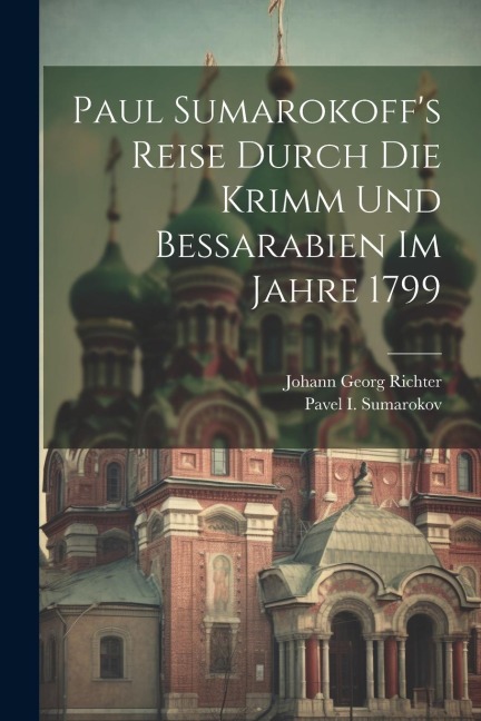 Paul Sumarokoff's Reise Durch Die Krimm Und Bessarabien Im Jahre 1799