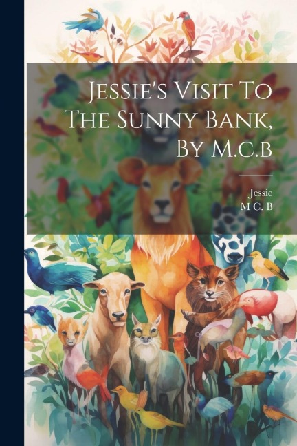 Jessie's Visit To The Sunny Bank, By M.c.b
