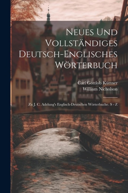 Neues Und Vollständiges Deutsch-englisches Wörterbuch: Zu J. C. Adelungs Englisch-deutschen Wörterbuche. S - Z