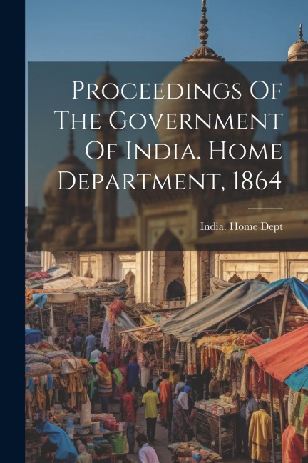 Proceedings Of The Government Of India. Home Department, 1864