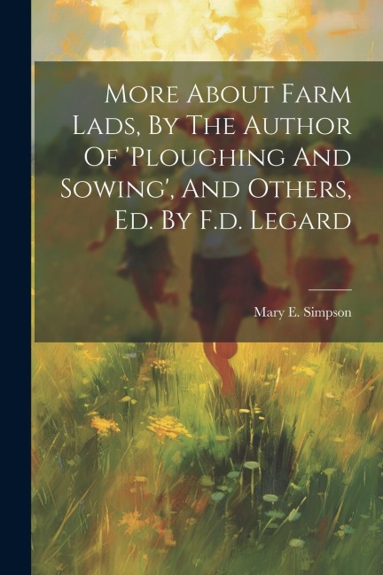 More About Farm Lads, By The Author Of ploughing And Sowing, And Others, Ed. By F.d. Legard
