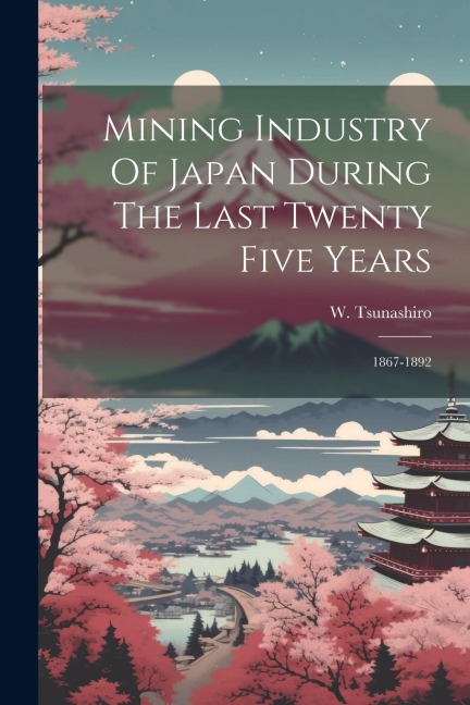 Mining Industry Of Japan During The Last Twenty Five Years: 1867-1892