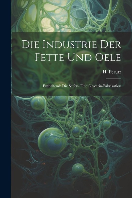 Die Industrie Der Fette Und Oele: Enthaltend: Die Seifen- Und Glycerin-fabrikation