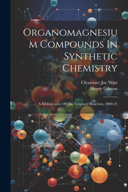 Organomagnesium Compounds In Synthetic Chemistry: A Bibliography Of The Grignard Reaction, 1900-21