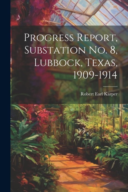 Progress Report, Substation No. 8, Lubbock, Texas, 1909-1914