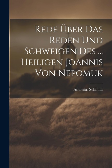 Rede Über Das Reden Und Schweigen Des ... Heiligen Joannis Von Nepomuk