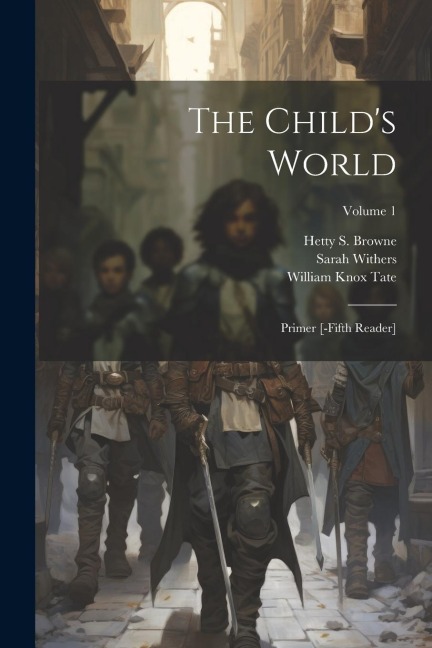 The Childs World: Primer [-fifth Reader]; Volume 1