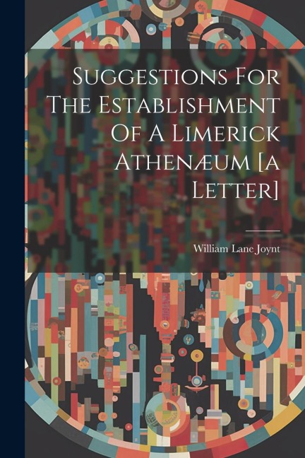 Suggestions For The Establishment Of A Limerick Athenæum [a Letter]