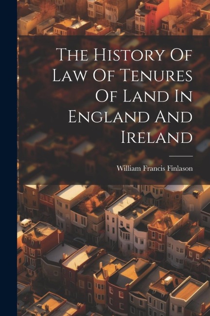 The History Of Law Of Tenures Of Land In England And Ireland