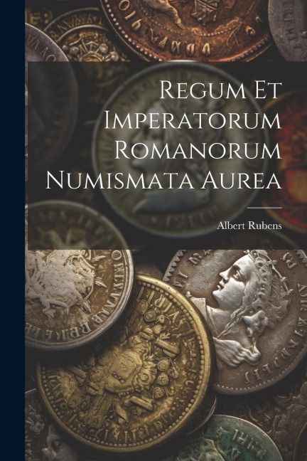 Regum Et Imperatorum Romanorum Numismata Aurea