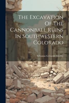 The Excavation Of The Cannonball Ruins In Southwestern Colorado