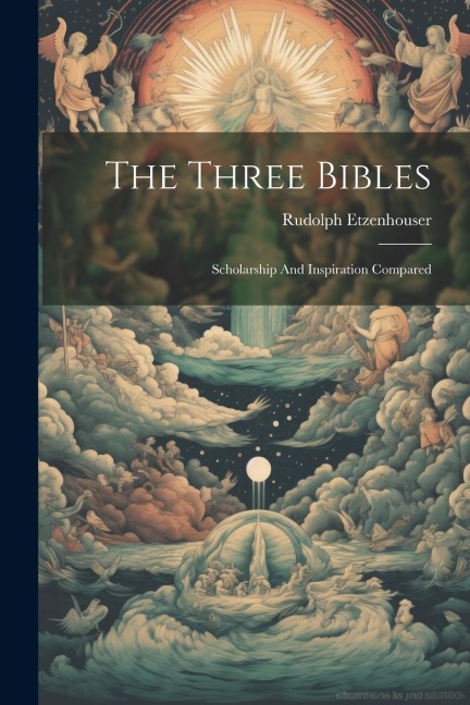 The Three Bibles: Scholarship And Inspiration Compared