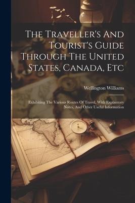 The Travellers And Tourists Guide Through The United States, Canada, Etc: Exhibiting The Various Routes Of Travel, With Explantory Notes, And Other