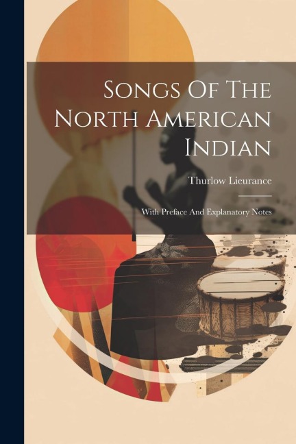 Songs Of The North American Indian: With Preface And Explanatory Notes