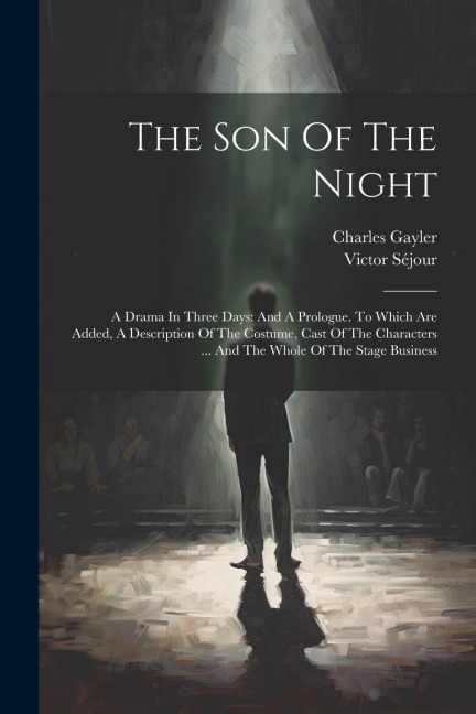 The Son Of The Night: A Drama In Three Days: And A Prologue. To Which Are Added, A Description Of The Costume, Cast Of The Characters ... And The Whole Of The Stage Business