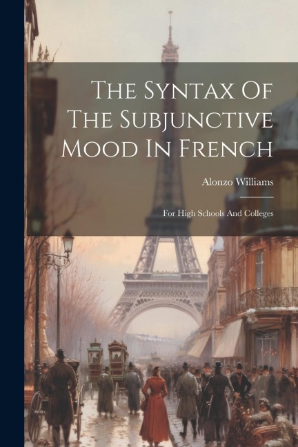The Syntax Of The Subjunctive Mood In French: For High Schools And Colleges