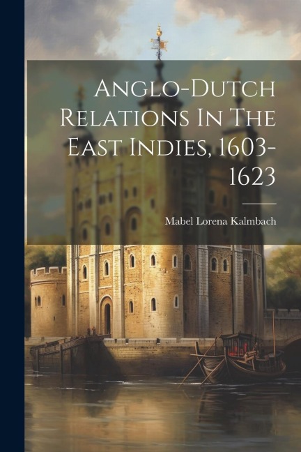 Anglo-dutch Relations In The East Indies, 1603-1623
