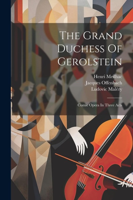 The Grand Duchess Of Gerolstein: Comic Opera In Three Acts