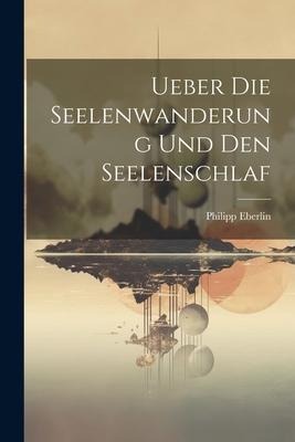 Ueber Die Seelenwanderung Und Den Seelenschlaf