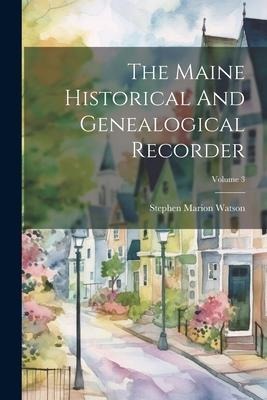 The Maine Historical And Genealogical Recorder; Volume 3