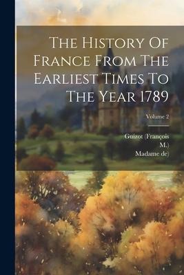 The History Of France From The Earliest Times To The Year 1789; Volume 2