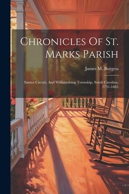 Chronicles Of St. Marks Parish: Santee Circuit, And Williamsburg Township, South Carolina, 1731-1885