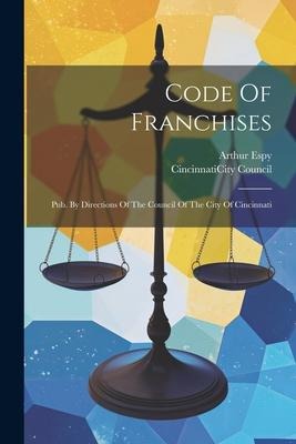 Code Of Franchises: Pub. By Directions Of The Council Of The City Of Cincinnati