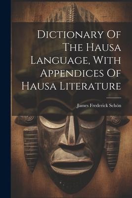 Dictionary Of The Hausa Language, With Appendices Of Hausa Literature