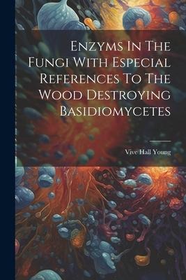 Enzyms In The Fungi With Especial References To The Wood Destroying Basidiomycetes