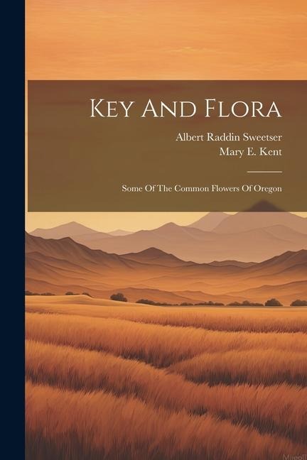 Key And Flora: Some Of The Common Flowers Of Oregon