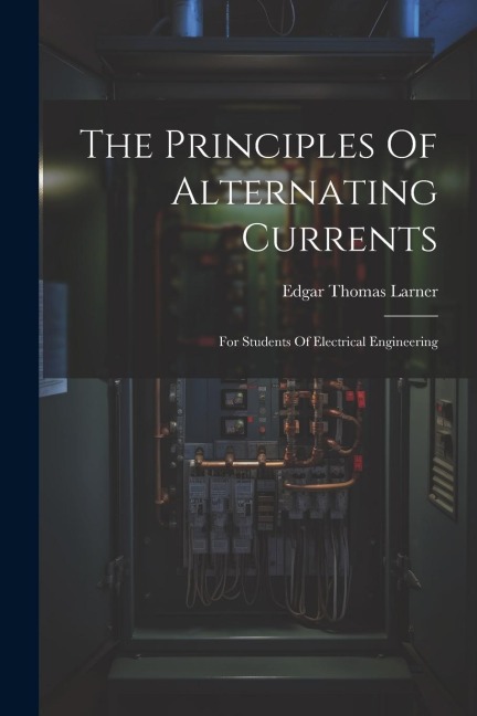 The Principles Of Alternating Currents: For Students Of Electrical Engineering