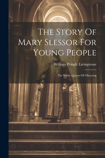 The Story Of Mary Slessor For Young People: The White Queen Of Okoyong