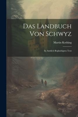 Das Landbuch Von Schwyz: In Amtlich Beglaubigten Text