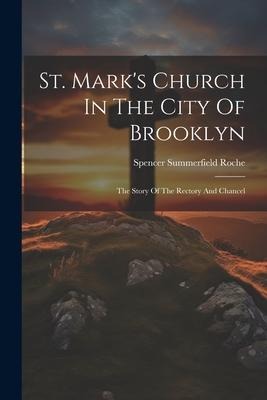 St. Mark's Church In The City Of Brooklyn: The Story Of The Rectory And Chancel