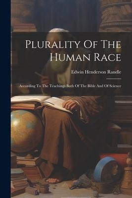Plurality Of The Human Race: According To The Teachings Both Of The Bible And Of Science